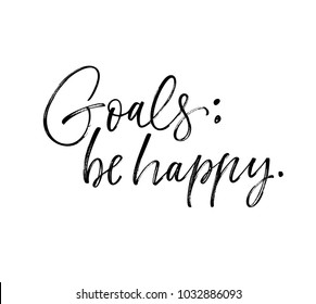 Goals: be happy phrase. Ink illustration. Modern brush calligraphy. Isolated on white background.