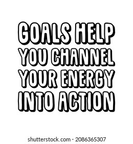 Goals help you channel your energy into action. Isolated Vector Quote
