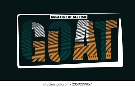 GOAT Greatest of all time slogan typography tee shirt design.Motivation and inspirational quote.Clothing,t shirt,apparel and other uses Vector print, typography, poster.