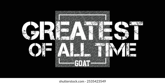 GOAT Greatest of All Time,typography tee shirt design.Motivation and inspirational quote.Clothing,t shirt,apparel and other uses Vector print, typography, poster.