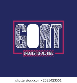 GOAT Greatest of All Time,typography tee shirt design.Motivation and inspirational quote.Clothing,t shirt,apparel and other uses Vector print, typography, poster.