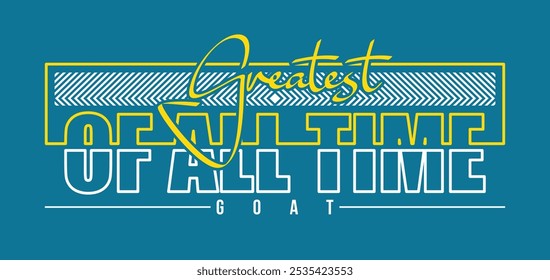 GOAT Greatest of All Time,typography tee shirt design.Motivation and inspirational quote.Clothing,t shirt,apparel and other uses Vector print, typography, poster.