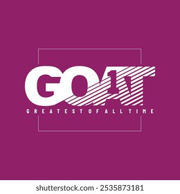 GOAT Greatest of All Time,typography tee shirt design.Motivation and inspirational quote.Clothing,t shirt,apparel and other uses Vector print, typography, poster.