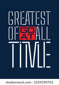 GOAT Greatest of All Time,typography tee shirt design.Motivation and inspirational quote.Clothing,t shirt,apparel and other uses Vector print, typography, poster.