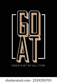 GOAT Greatest of All Time,typography tee shirt design.Motivation and inspirational quote.Clothing,t shirt,apparel and other uses Vector print, typography, poster.