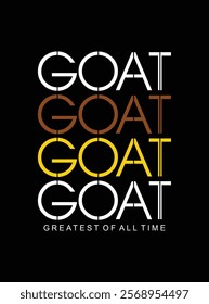 GOAT Greatest of All Time,typography tee shirt design.Motivation and inspirational quote.Clothing,t shirt,apparel and other uses Vector print, typography, poster.