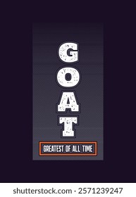 GOAT Greatest of All Time,typography tee shirt design.Motivation and inspirational quote.Clothing,t shirt,apparel and other uses Vector print, typography, poster.