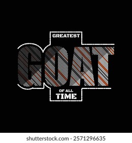 GOAT Greatest of All Time,typography tee shirt design.Motivation and inspirational quote.Clothing,t shirt,apparel and other uses Vector print, typography, poster.