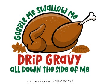 Gobble me swallow me drip gravy all down side of me - Funny Thanksgiving text with cartoon roasted turkey. Phrase for Xmas. For t-shirt, mug, greetings cards, invitations, sweaters. Friendsgiving.