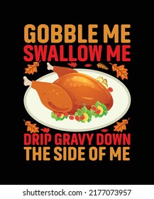Gobble Me Swallow Me drip gravy down the side of me Thanksgiving T-shirt Design
