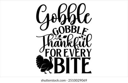 Gobble Gobble Thankful for Every Bite - Thanksgiving T shirt Design, Handmade calligraphy vector illustration, used for poster, simple, lettering  For stickers, mugs, etc.