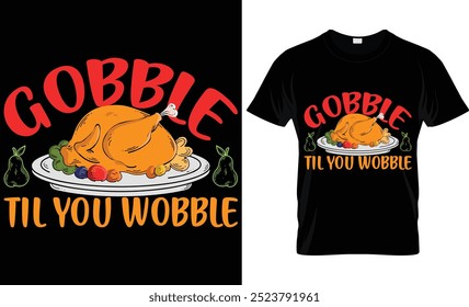 GOBBLE TIL YOU WOBBLE ..