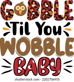 Gobble Til You Wobble Baby,
It can be used on T-Shirt, labels, icons, Sweater, Jumper, Hoodie, 