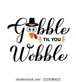 Gobble til you wobble calligraphy hand lettering. Funny Thanksgiving quote. Vector template for greeting card, typography poster, banner, shirt, etc.