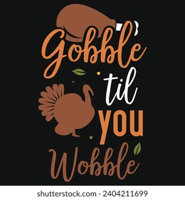Gobble til you wobble happy Thanksgiving day or happy turkey day or happy leg day typography tshirt design