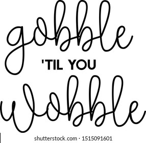 Gobble til you wobble Thanksgiving dinner vector written with a modern and cute typography.