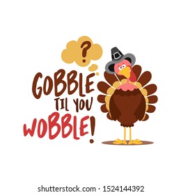 Gobble til you wobble - Thanksgiving Day calligraphic poster. Autumn color poster. Good for scrap booking, posters, greeting cards, banners, textiles, gifts, shirts, mugs or other gifts.