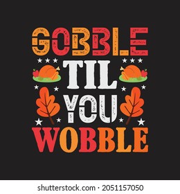 Gobble til you wobble - thanksgiving day typographic design.