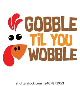 Gobble Til You Wobble - Thanksgiving t-shirts design, Hand drawn lettering phrase, Calligraphy t-shirt design, Isolated on white background, Cutting Cricut and Silhouette, EPS 10