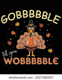 Gobble til you Wobble Thanksgiving Thanksgiving 2024, perfect Thanksgiving day gift, funny turkey wine, family t-shirt, turkey day gift shirt excellent present, turkey day party, thanksgiving graphic