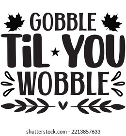 Gobble Til You Wobble T-shirt Design Vector File.