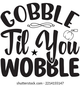 Gobble Til You Wobble T-shirt Design Vector File.