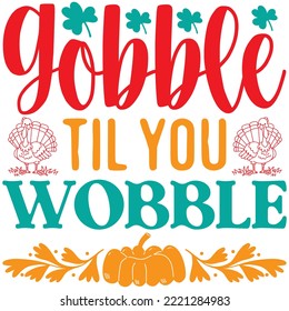 Gobble Til You Wobble T-shirt Design Vector File.