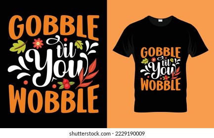 Gobble til you wobble T-shirt Design. Funny thanksgiving turkey,Fall t shirt design. Ready to print for apparel, poster,
and illustration. Modern, simple, lettering and Print t-shirt vector. 