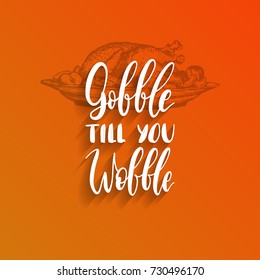 Gobble Till You Wobble hand lettering. Vector illustration of turkey for Thanksgiving day. Invitation or festive greeting card template. 