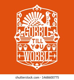 Gobble Till You Wobble phrase. Thanksgiving Quote. Design for Invitation or Autumn Holiday Celebration Cutting Paper art and Laser Cut