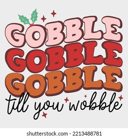 Gobble Till You Wobble shirt, Thanksgiving, Thanksgiving Svg, Thanksgiving Quote, Thanksgiving Design, Happy thanks giving shirt, thanks giving vector shirt, 3d thanks giving , template shirt,