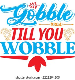 Gobble Till You Wobble T-shirt Design Vector File.