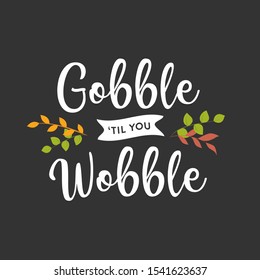 Gobble Until You Wobble, Thanksgiving Text, Fall Leaves Decoration, Gobble Gobble, Quote Text Vector Illustration Background