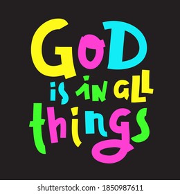 God is in all things - inspire motivational religious quote. Hand drawn beautiful lettering. Print for inspirational poster, t-shirt, bag, cups, card, flyer, sticker, badge. Cute funny vector writing