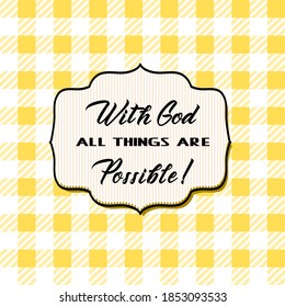 With God all things are possible! Matthew 19_26 .Bible verses. Christian vector lettering. Sticker.Label. Yellow white Checkered Gingham Lumberjack Buffalo tartan plaid seamless background pattern .