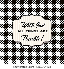 With God all things are possible! Matthew 19_26 .Bible verses. Christian vector lettering. Sticker.Label. Black white Checkered Gingham Lumberjack Buffalo tartan plaid seamless background pattern