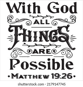 With GOD all things are possible. Matthew 19.26