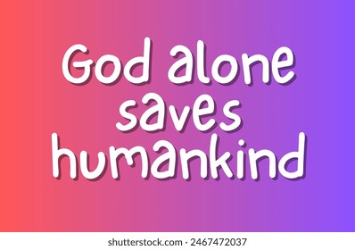 God alone saves humankind Inspirational and motivational quotes, typography, fashion, art, designs: for prints, posters, cards, t shirt, coffee mug hoodies etc.