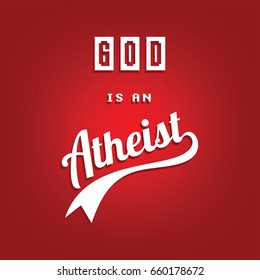 god is an atheist phrase art - atheism theme - against religious ignorance