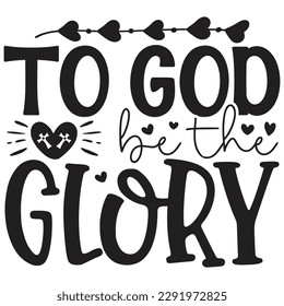 To God Be The Glory - Jesus Christian SVG And T-shirt Design, Jesus Christian SVG Quotes Design t shirt, Vector EPS Editable Files, can you download this Design. svg