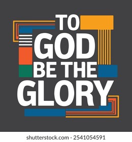 TO GOD BE THE GLORY Quotes, Typography Minimalist T-shirt Design, Motivational Typography T-shirt Design, Inspirational Quotes T-shirt Design - Vector