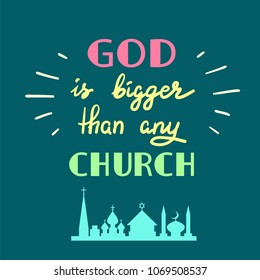 God is bigger than any church - motivational quote lettering, religious poster. Print for poster, prayer book, church leaflet, t-shirt, postcard, sticker. Illustration of religious tolerance.