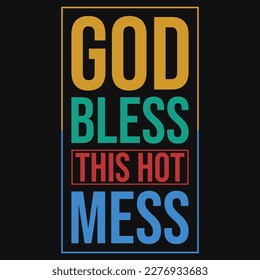 God bless this hot mess typographic tshirt design 