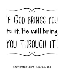  If God brings you to it, He will bring you through it. Vector Quote