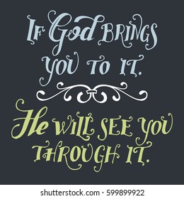 If god brings you to it. He will see you through it. Bible quote, hand-lettering