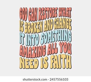 God Can Restore What Is Broken And Change It Into Something Amazing All You Need Is Faith, Christian design, Christian bundle, Christian T-shirt design, Christian quotes design