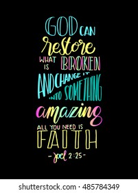 God can restore what is broken and change it into something amazing, all you need is faith. Bible Verse. Hand Lettered Quote. Modern Calligraphy. Christian Poster