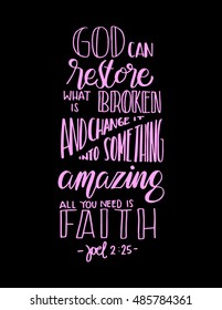 God can restore what is broken and change it into something amazing, all you need is faith. Bible Verse. Hand Lettered Quote. Modern Calligraphy. Christian Poster