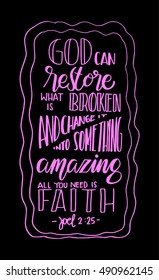 God can restore what is broken and change it into something amazing, all you need is faith. Bible Verse. Hand Lettered Quote. Modern Calligraphy. Christian Poster