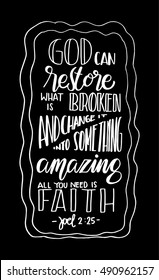 God can restore what is broken and change it into something amazing, all you need is faith. Bible Verse. Hand Lettered Quote. Modern Calligraphy. Christian Poster